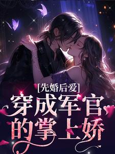 完结版《先婚后爱：穿成军官的掌上娇》章节目录在线阅读