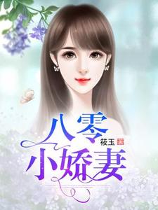 《八零小娇妻》全集免费在线阅读（苏倩倩杨振宇杨振华木棉）