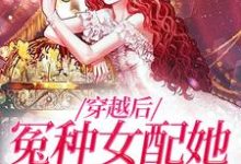 完结版《穿越后，冤种女配她爆改人生》章节目录在线阅读-虎运文学