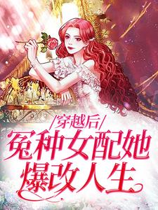 完结版《穿越后，冤种女配她爆改人生》章节目录在线阅读