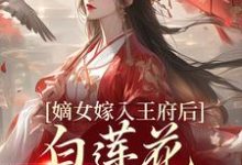 《嫡女嫁入王府后，白莲花处处作祟》小说章节列表免费试读，姜雪笙小说在线阅读-虎运文学