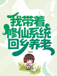 《我带着修仙系统回乡养老》小说章节在线试读，《我带着修仙系统回乡养老》最新章节目录