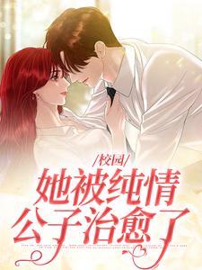 完结版《校园：她被纯情公子治愈了》免费阅读