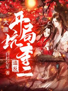 完结版《大唐：开局坑李二造反》在线免费阅读