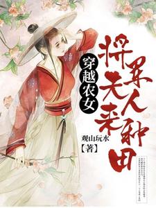 已完结小说《穿越农女：将军夫人来种田》在线章节阅读