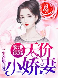 《爹地很猛：天价小娇妻》小说章节在线试读，《爹地很猛：天价小娇妻》最新章节目录