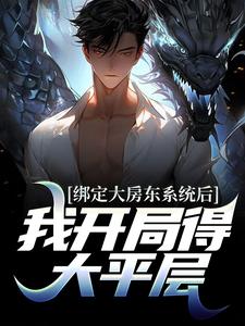 完结版《绑定大房东系统后，我开局得大平层》在线免费阅读