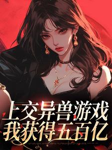 完结版《上交异兽游戏，我获得五百亿》章节目录在线阅读