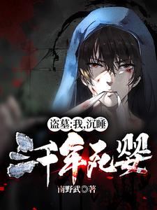 完结版《盗墓：我，沉睡三千年死婴！》章节目录在线阅读