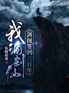 《我，酒剑仙，剑阁签到三百年》全集免费在线阅读（秦烈木悠然）