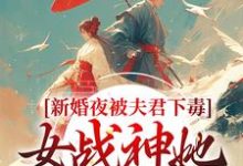 新婚夜被夫君下毒，女战神她不忍了晏东凰，新婚夜被夫君下毒，女战神她不忍了在线无弹窗阅读-虎运文学