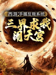 完结版《西游：手握反叛系统，三界求我闹天宫》章节目录在线阅读