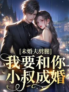 完结版《未婚夫劈腿？我要和你小叔成婚》章节目录在线阅读