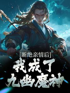 完结版《断绝亲情后，我成了九幽魔神》在线免费阅读