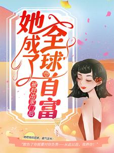 完结版《被赶出家门后，她成了全球首富》免费阅读