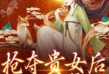 完结版《抢夺贵女后太子强势宠》章节阅读-虎运文学