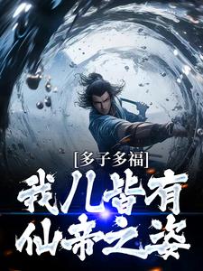 完结版《多子多福：我儿皆有仙帝之姿》章节目录在线阅读