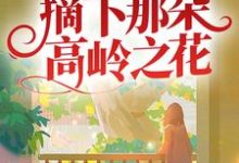 《校园：摘下那朵高岭之花》小说章节在线试读，《校园：摘下那朵高岭之花》最新章节目录-虎运文学