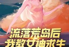 《流落荒岛后，我教女神求生》小说章节在线试读，《流落荒岛后，我教女神求生》最新章节目录-虎运文学