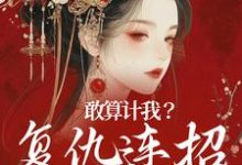 完结版《敢算计我？复仇连招已备好》在线免费阅读-虎运文学