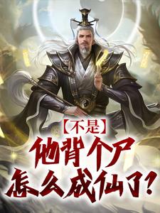 完结版《不是，他背个尸怎么成仙了？》免费阅读