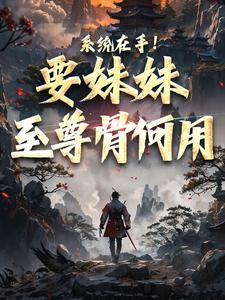 《系统在手！要妹妹至尊骨何用》小说大结局免费试读 顾长歌顾清秋小说