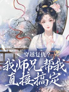 完结版《穿越复仇？我师兄帮我直接搞定》章节阅读