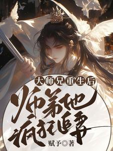 已完结小说《大师兄重生后，师弟他疯狂追妻》章节免费阅读