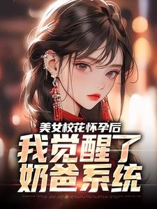 完结版《美女校花怀孕后，我觉醒了奶爸系统》章节阅读