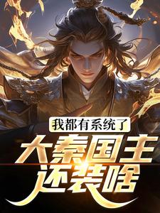 完结版《我都有系统了，大秦国主还装啥》章节阅读