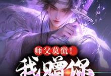 完结版《师父莫慌！我赠你系统杀敌》章节阅读-虎运文学