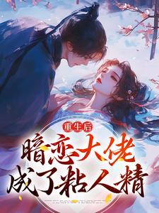 《重生后，暗恋大佬成了粘人精》小说章节在线试读，《重生后，暗恋大佬成了粘人精》最新章节目录