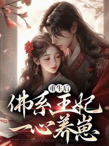 完结版《重生后，佛系王妃一心养崽》章节阅读