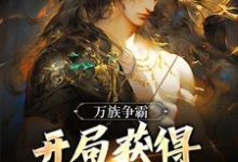 完结版《万族争霸：开局获得天帝镇狱体！》章节阅读-虎运文学