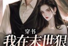 完结版《穿书：我在末世狠抱男主大腿》章节阅读-虎运文学