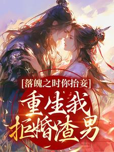 完结版《落魄之时你抬妾，重生我拒婚渣男》免费阅读