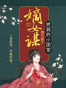 已完结小说《嫡女谋：我只是个娇弱的小团宠》章节免费阅读