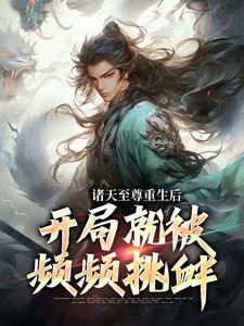 已完结小说《诸天至尊重生后，开局就被频频挑衅》章节免费阅读